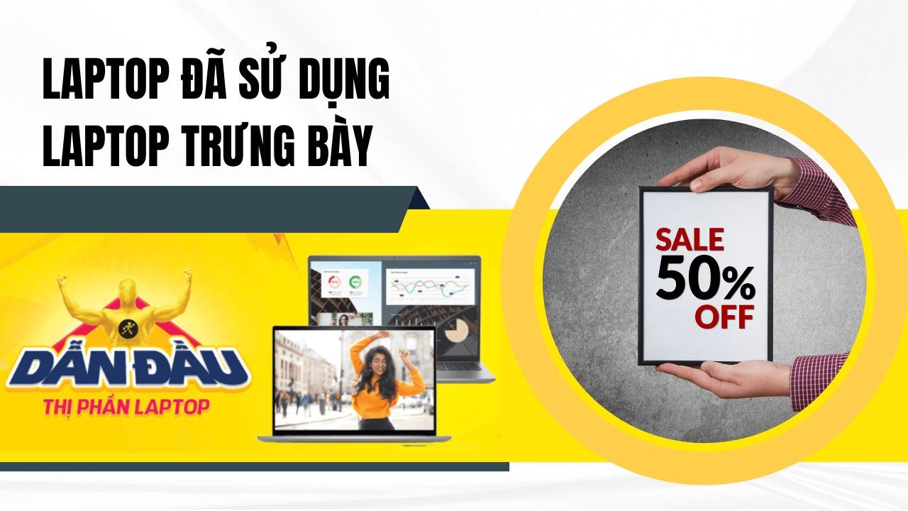 Laptop đã sử dụng sẽ tiết kiệm hơn máy mới đến 50%, mua các mẫu trưng bày rẻ hơn đến 65%