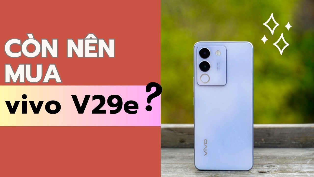 vivo V30 series đã ra mắt, hiện tại có còn nên mua chiếc vivo V29e 5G không nhỉ?