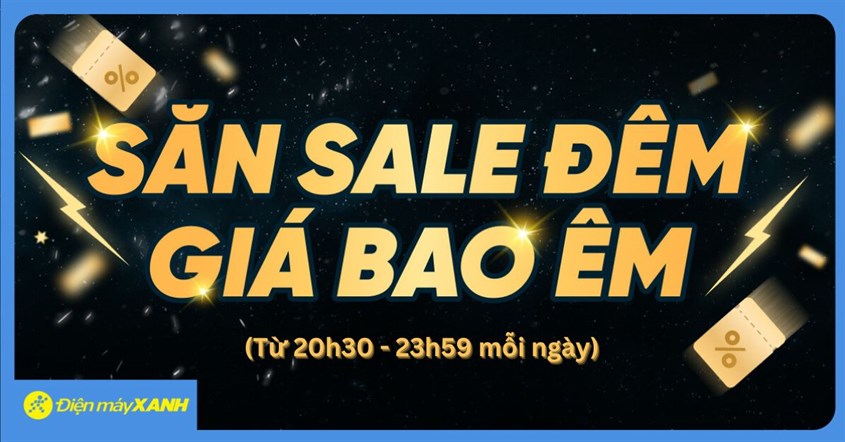 Săn Sale Đêm - Giá Bao Êm: Điện Máy Xanh Giảm Sốc Đến 50%