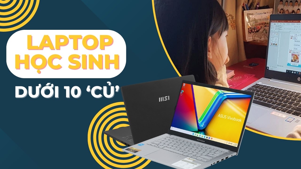 Laptop dưới 10 triệu dành cho các bạn HS nhập môn tin học cơ bản