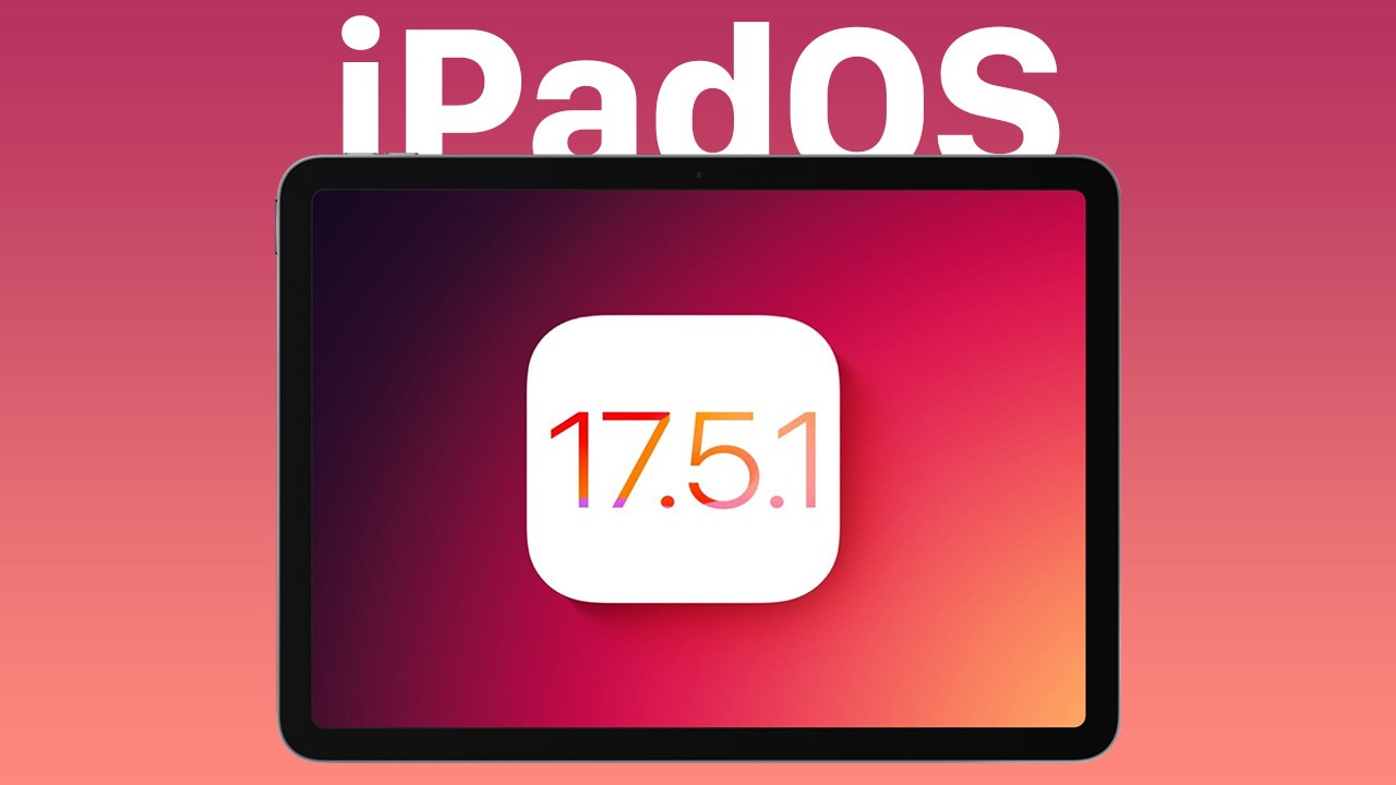 Apple chính thức phát hành phiên bản iPadOS 17.5.1 thay thế dành cho iPad 10