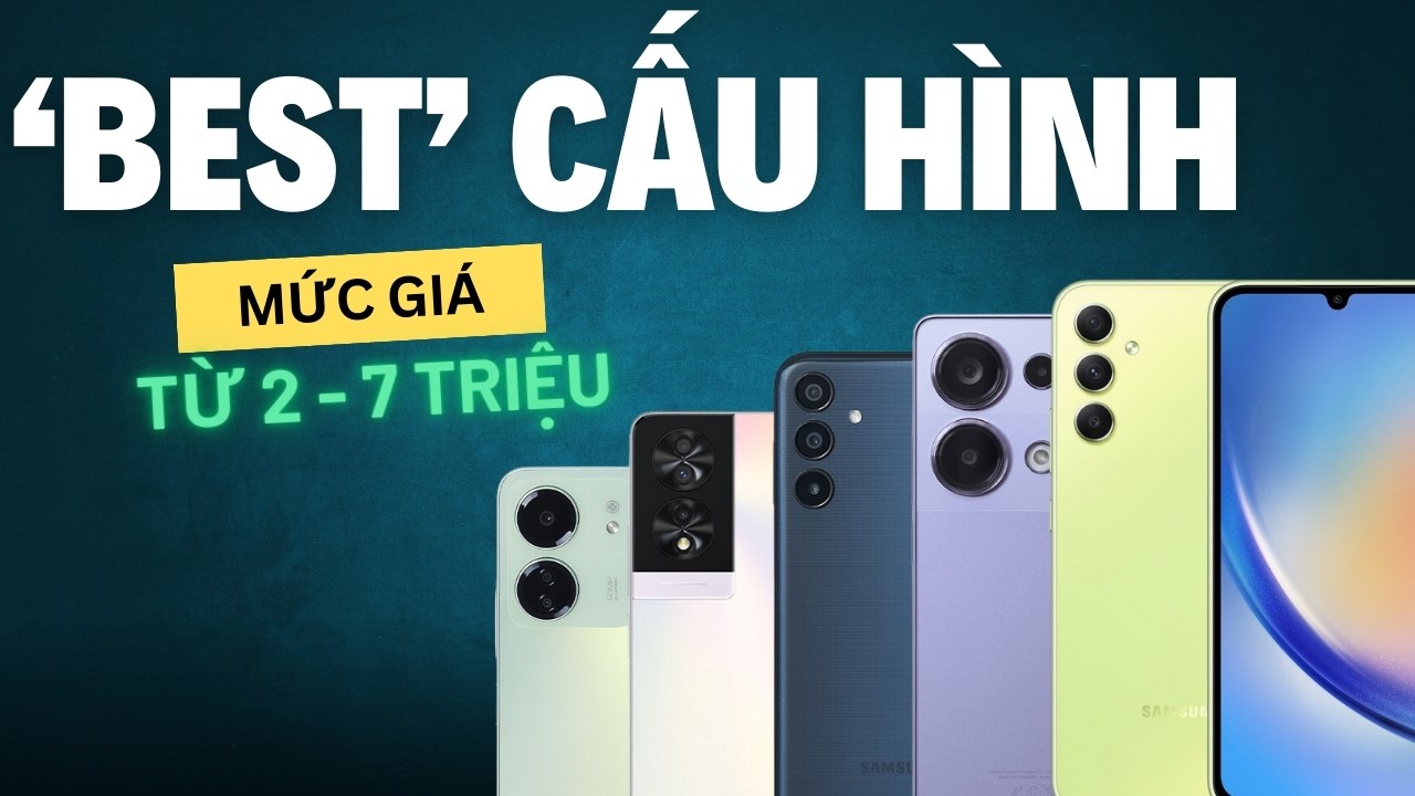 Các smartphone có cấu hình mạnh nhất từ phân khúc giá từ 2 - 7tr