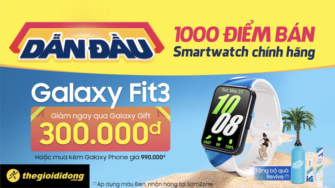 Tặng suất mua Galaxy Fit3, Galaxy Watch chỉ từ 990K và bộ quà Revive trị giá 500K