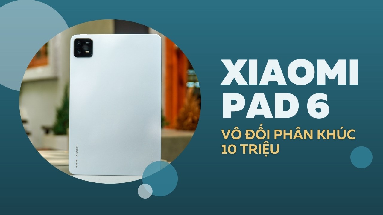 Xiaomi Pad 6 mạnh nhất dưới 10 triệu, đáng mua mọi phương diện Xiaomi Pad 6 mạnh nhất dưới 10 triệu, đáng mua mọi phương diện