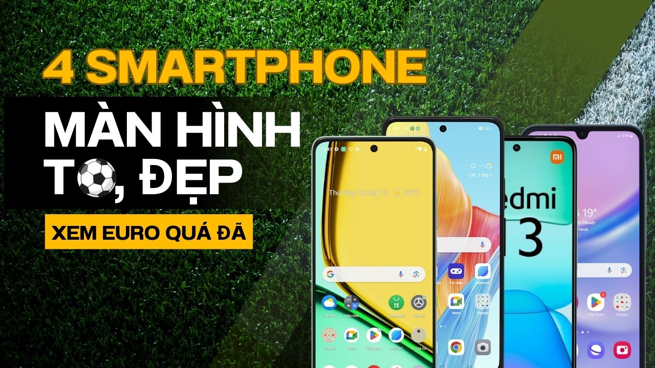 TOP 4 smartphone màn hình to, đẹp trong tầm giá 4 triệu đồng xem EURO cực đã