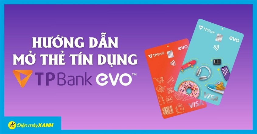 Hướng Dẫn Mở Thẻ Tín Dụng Tpbank Evo Tại Điện Máy Xanh/thế Giới Di Động Cực Đơn Giản