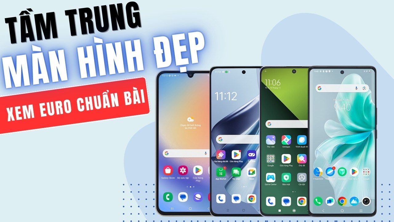 TOP 4 smartphone tầm trung có màn hình vừa to, vừa đẹp thoải mái xem EURO