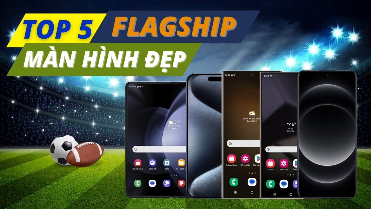 Xem EURO bằng 5 chiếc flagship màn hình đẹp vượt chuẩn này