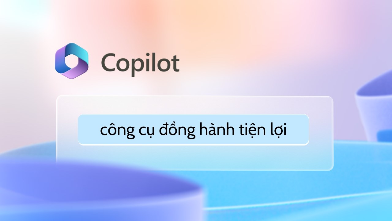Khám phá Copilot - công cụ đồng hành tiện lợi trên Windows 11
