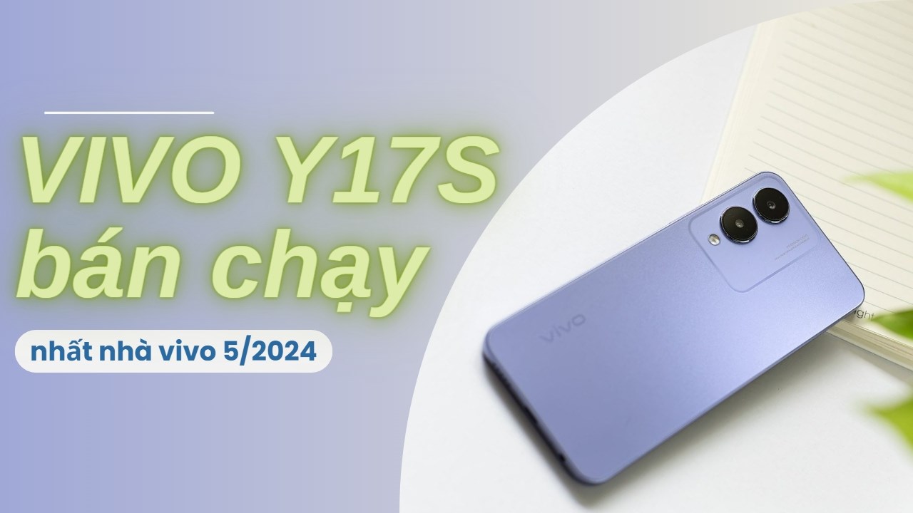 vivo Y17S chiếc smartphone vivo bán chạy nhất tháng 5/2024 có gì hot?