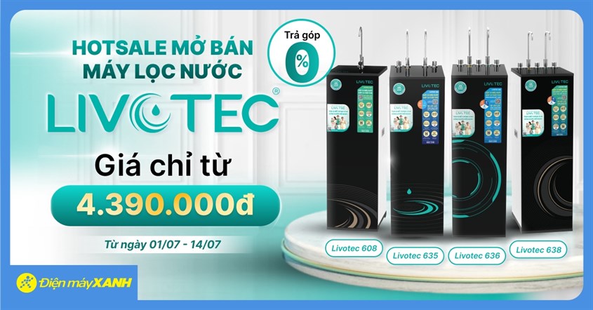 Hot Sale Khai Màn: Sở Hữu Máy Lọc Nước Livotec Chỉ Từ 4.390.000đ + Trả Góp 0%