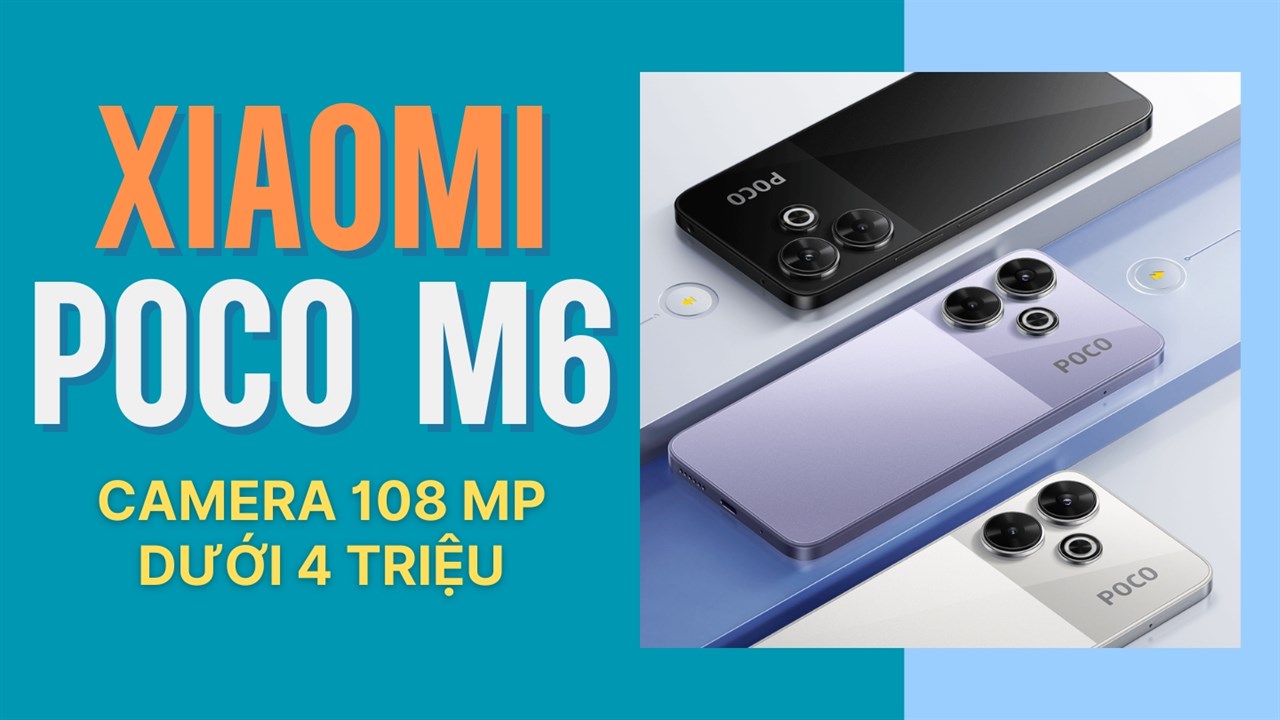 Xiaomi POCO M6 - smartphone rẻ nhất có camera 108 MP tại TGDĐ