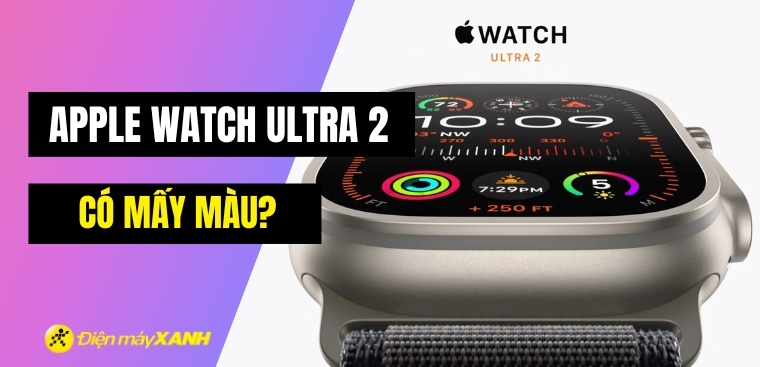 Apple Watch Ultra 2 có mấy màu? Màu nào hot nhất?