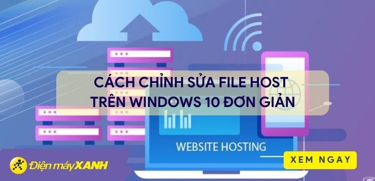 Cách chỉnh sửa File Host trên Windows 10 đơn giản, nhanh chóng