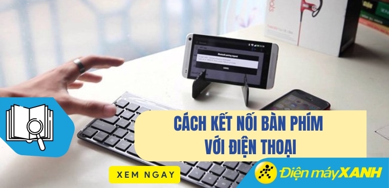 Cách kết nối bàn phím với điện thoại đơn giản nhanh chóng