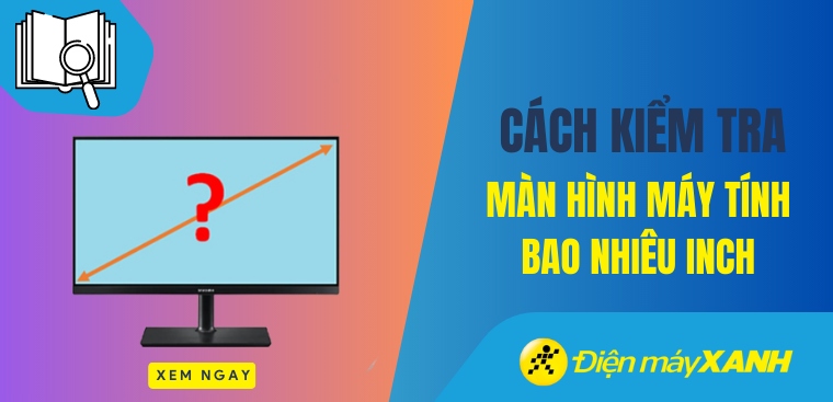 Cách kiểm tra màn hình máy tính bao nhiêu inch chi tiết nhất