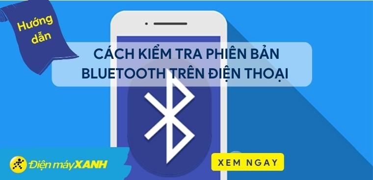 Cách kiểm tra phiên bản Bluetooth trên điện thoại nhanh chóng