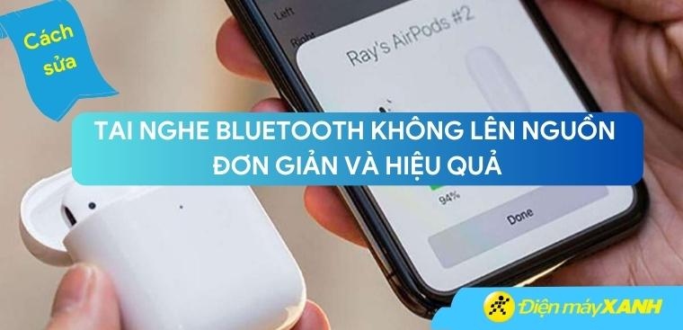 6 cách sửa tai nghe Bluetooth không lên nguồn đơn giản và hiệu quả