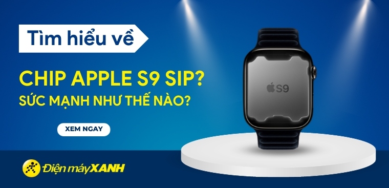 Chip Apple S9 SiP là gì? Sức mạnh của chip trên Apple Watch Ultra 2 và Series 9