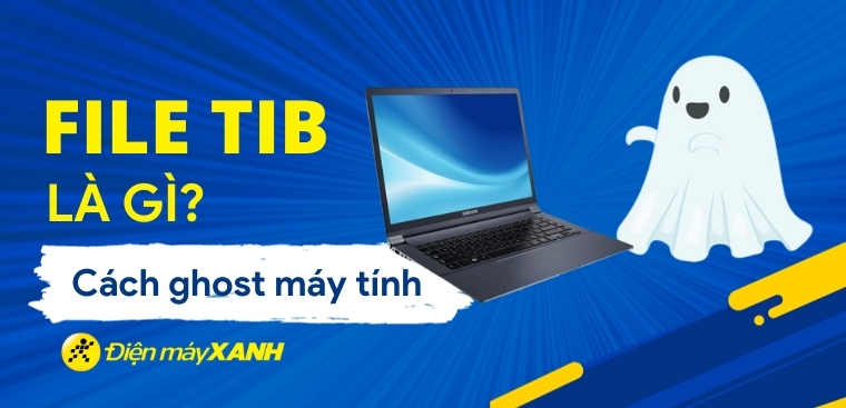 File TIB là gì? Cách ghost máy tính bằng file .tib chuẩn UEFI - GPT đầy đủ nhất