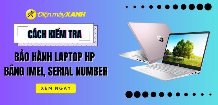 Cách kiểm tra bảo hành laptop HP bằng IMEI, Serial Number nhanh chóng