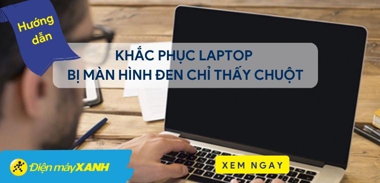 8 cách khắc phục laptop bị màn hình đen chỉ thấy chuột chuẩn nhất