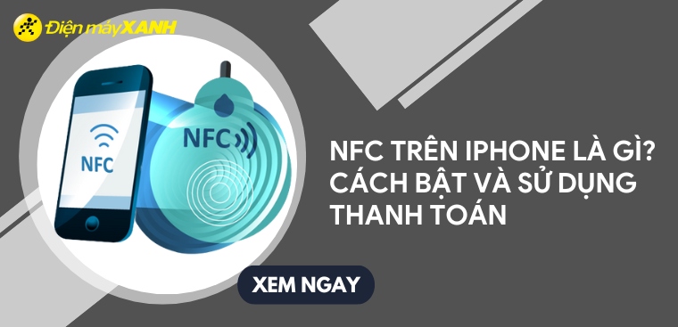 NFC là gì? Cách bật NFC trên iPhone để truyền dữ liệu hoặc ghép nối