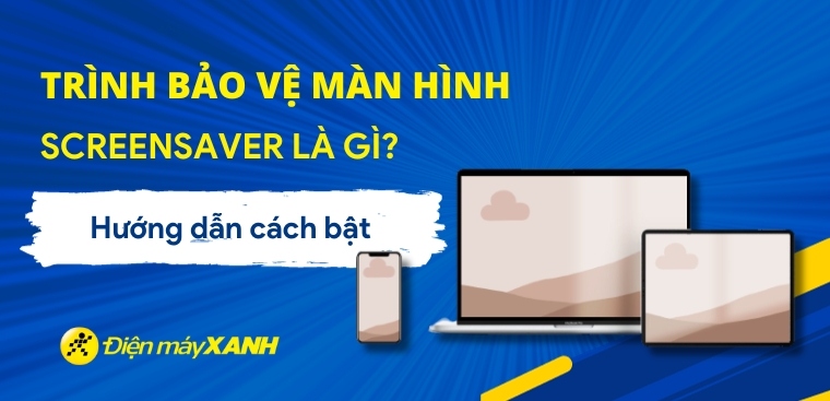 Trình bảo vệ màn hình (ScreenSaver) trên điện thoại, máy tính là gì? Cách bật ScreenSaver