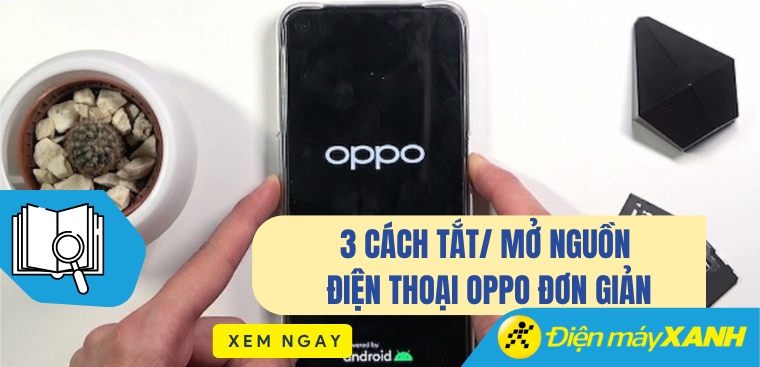 3 cách tắt/ mở nguồn điện thoại OPPO đơn giản khi máy đơ, đứng, lag,...