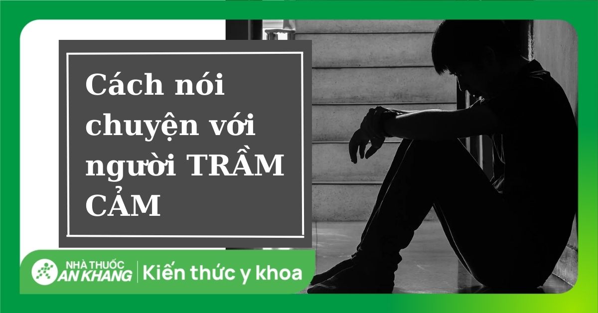 18 cách nói chuyện với người trầm cảm giúp họ cải thiện bệnh