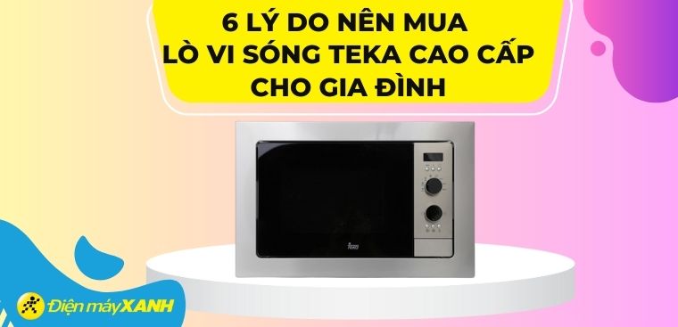 6 lý do nên mua lò vi sóng Teka cao cấp cho gia đình