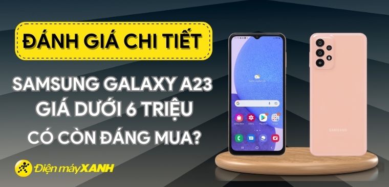 Đánh giá Samsung Galaxy A23: Smartphone giá rẻ dưới 6 triệu, hiệu năng ổn định