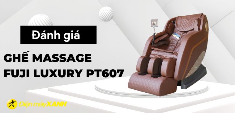 Đánh giá đặc điểm nổi bật của Ghế massage Fujilux PT607