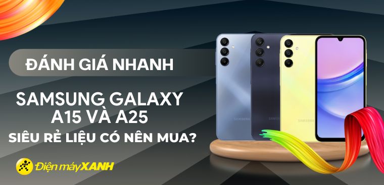 Đánh giá nhanh Samsung Galaxy A15 và A25: Siêu rẻ liệu có nên mua?