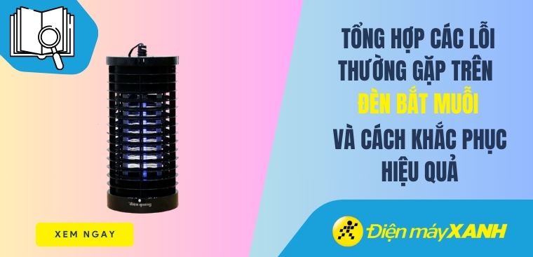 Tổng hợp các lỗi thường gặp trên đèn bắt muỗi và cách khắc phục hiệu quả