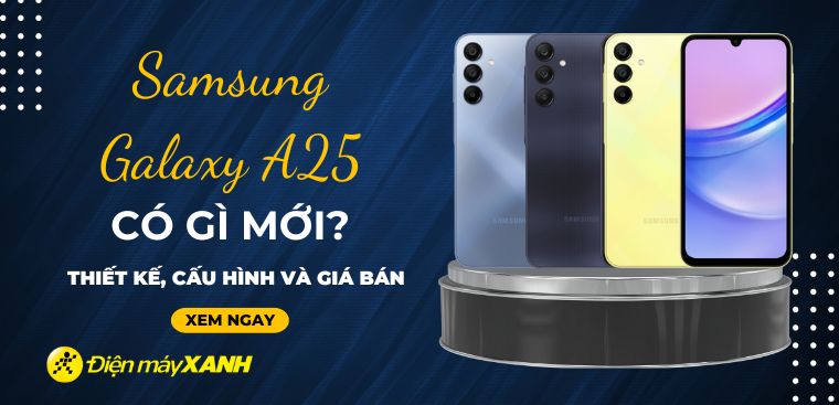 Samsung Galaxy A25 có gì mới? Tìm hiểu thiết kế, cấu hình, giá bán