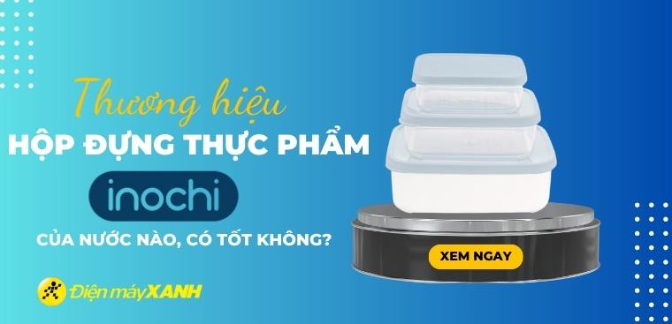 Hộp đựng thực phẩm Inochi của nước nào? Có tốt không? Có nên mua không?
