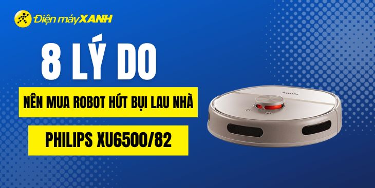 8 lý do nên mua robot hút bụi lau nhà Philips XU6500/82