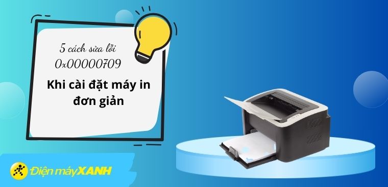 5 cách sửa lỗi 0x00000709 khi cài đặt máy in đơn giản