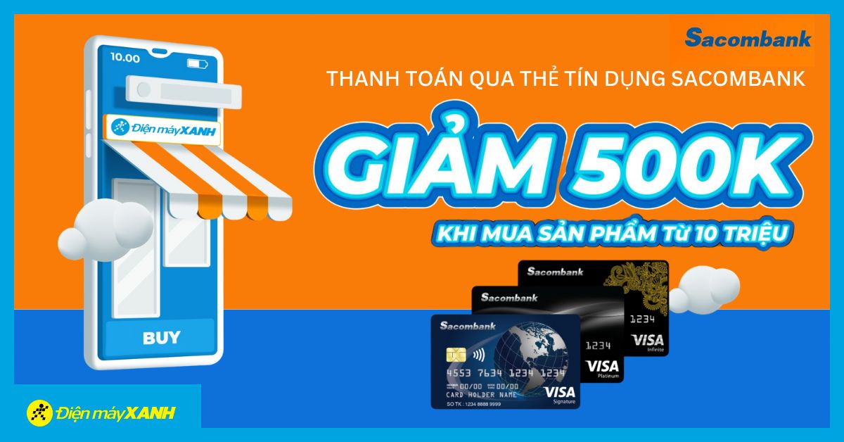 Thanh toán qua thẻ tín dụng SACOMBANK giảm 500K cho sản phẩm từ 10 triệu tại Điện máy XANH