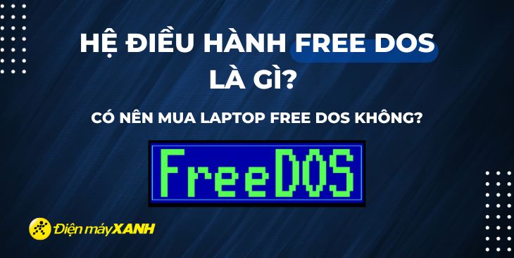 Hệ điều hành FreeDOS là gì? Có nên mua laptop FreeDOS không?