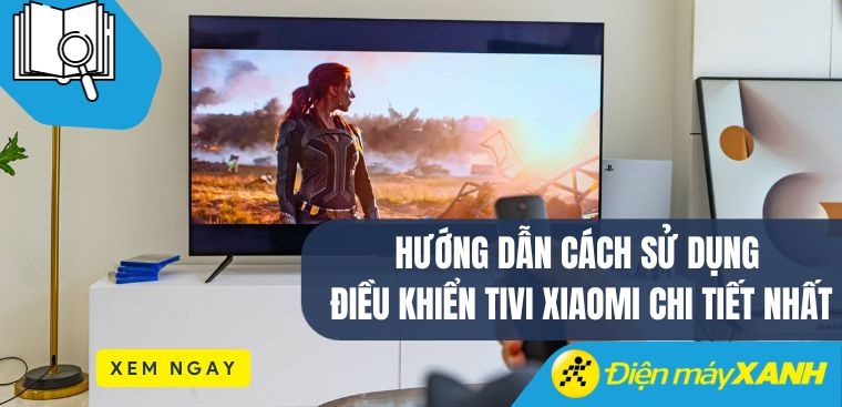 Hướng dẫn cách sử dụng điều khiển tivi Xiaomi chi tiết nhất