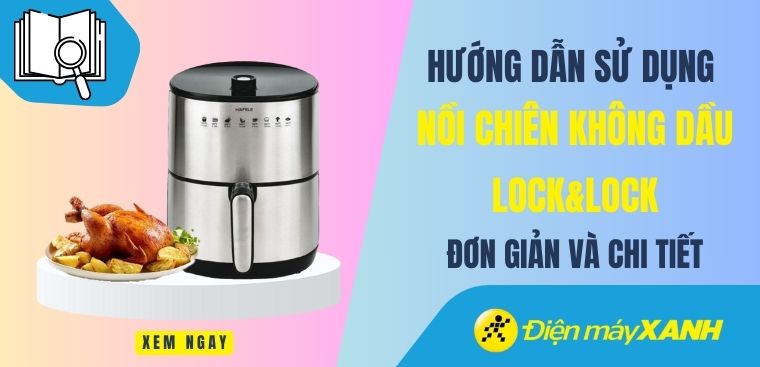 Hướng dẫn sử dụng nồi chiên không dầu Lock&Lock đơn giản và chi tiết