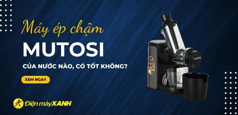 Máy ép chậm Mutosi của nước nào? Có tốt không? Có nên mua không?