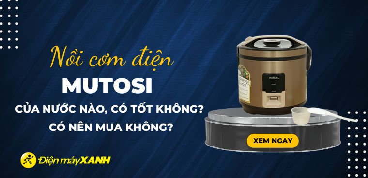 Nồi cơm điện Mutosi của nước nào? Có tốt không? Có nên mua không?