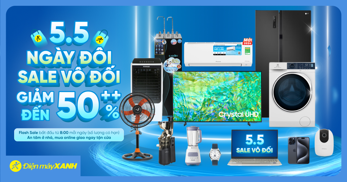 5.5 Ngày Đôi Sale Vô Đối, Điện máy XANH GIẢM đến 50%++