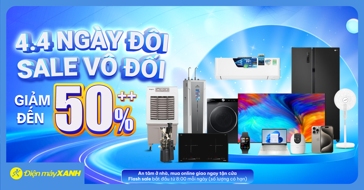 4.4 Ngày Đôi Sale Vô Đối - Điện máy XANH Giảm Giá đến 50%++