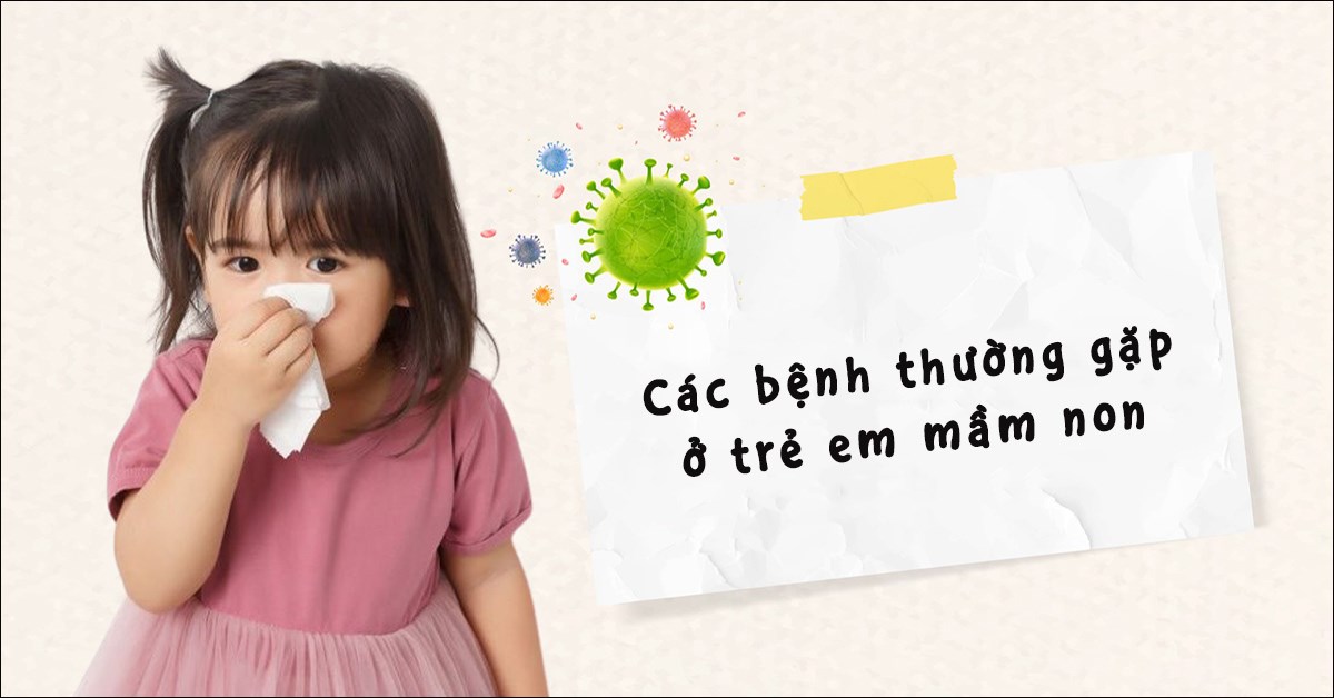 Tổng hợp 15 bệnh thường gặp ở trẻ mầm non ba mẹ nên biết