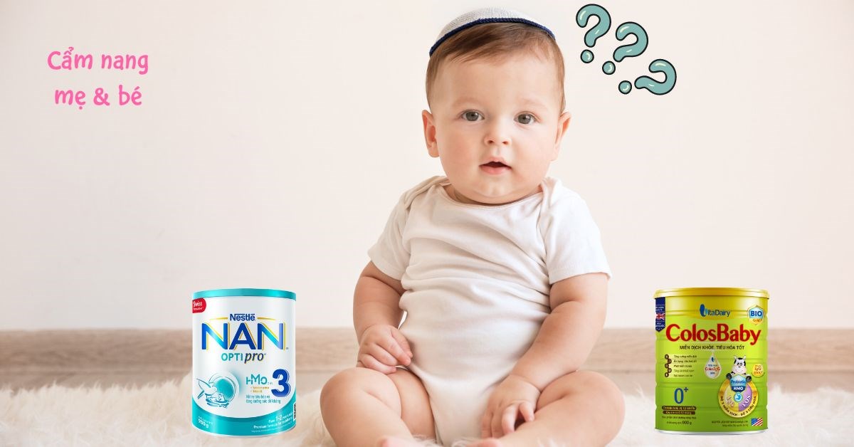 So sánh sữa NAN và Colosbaby: Nên mua loại nào phù hợp cho bé?