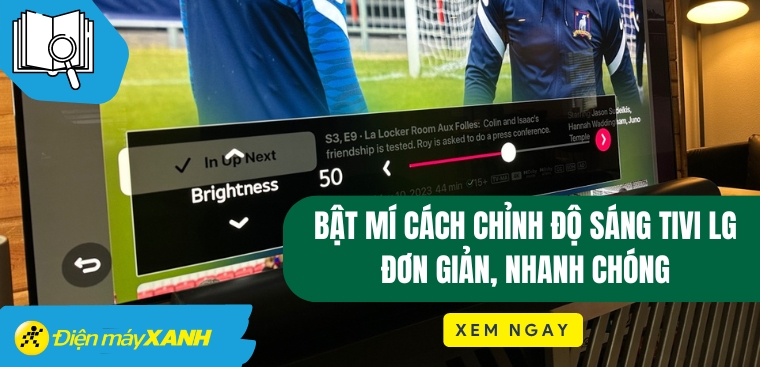 Bật mí cách chỉnh độ sáng tivi LG đơn giản, nhanh chóng